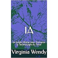 IA: Le Guide Ultime pour Dompter la Technologie du Futur (French Edition) IA: Le Guide Ultime pour Dompter la Technologie du Futur (French Edition) Kindle Paperback