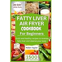 Fatty Liver Air Fryer Cookbook for Beginners: 1500 Days of Quick and Healthy Recipes to Reverse Fatty Liver and Cleanse Your Body| 28-Days Meal Plan Included Fatty Liver Air Fryer Cookbook for Beginners: 1500 Days of Quick and Healthy Recipes to Reverse Fatty Liver and Cleanse Your Body| 28-Days Meal Plan Included Paperback Kindle