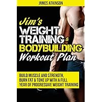 Jim's Weight Training & Bodybuilding Workout Plan: Build muscle and strength, burn fat & tone up with a full year of progressive weight training ... (Home Workout, Weight Loss & Fitness Success) Jim's Weight Training & Bodybuilding Workout Plan: Build muscle and strength, burn fat & tone up with a full year of progressive weight training ... (Home Workout, Weight Loss & Fitness Success) Paperback Kindle