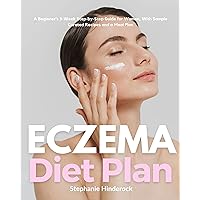 Eczema Diet Plan: A Beginner's 3-Week Step-by-Step Guide for Women, With Sample Curated Recipes and a Meal Plan
