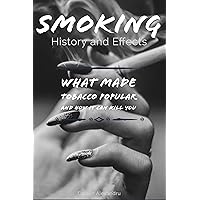 Smoking - History & Effects: What made tobacco popular and how it can kill you