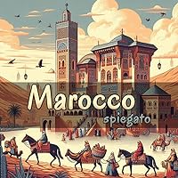 Marocco spiegato: Un'esplorazione approfondita della geografia, della cultura, dell'economia, della politica, del turismo, degli stili di vita, delle ... e della società marocchine (Italian Edition)