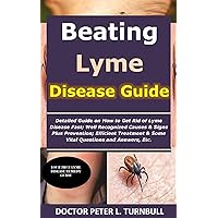 Beating Lyme Disease Guide: Detailed Guide on How to Get Rid of Lyme Disease Fast; Well Recognized Causes & Signs Plus Prevention; Efficient Treatment & Some Vital Questions and Answers, Etc. Beating Lyme Disease Guide: Detailed Guide on How to Get Rid of Lyme Disease Fast; Well Recognized Causes & Signs Plus Prevention; Efficient Treatment & Some Vital Questions and Answers, Etc. Kindle Paperback