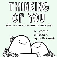 Thinking of You (but not like in a weird creepy way): A Comic Collection Thinking of You (but not like in a weird creepy way): A Comic Collection Hardcover Kindle