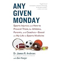 Any Given Monday: Sports Injuries and How to Prevent Them for Athletes, Parents, and Coaches - Based on My Life in Sports Medicine Any Given Monday: Sports Injuries and How to Prevent Them for Athletes, Parents, and Coaches - Based on My Life in Sports Medicine Paperback Kindle Hardcover
