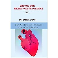 CBD OIL FOR HEART VALVE DISEASE: Sure Guide to the Treatment of Heart Valve Disease CBD OIL FOR HEART VALVE DISEASE: Sure Guide to the Treatment of Heart Valve Disease Kindle Paperback