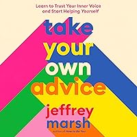 Take Your Own Advice: Learn to Trust Your Inner Voice and Start Helping Yourself Take Your Own Advice: Learn to Trust Your Inner Voice and Start Helping Yourself Audible Audiobook Paperback Kindle