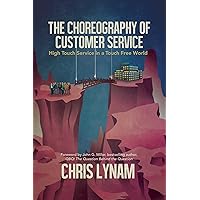 The Choreography of Customer Service: High Touch Service in a Touch Free World The Choreography of Customer Service: High Touch Service in a Touch Free World Hardcover Kindle