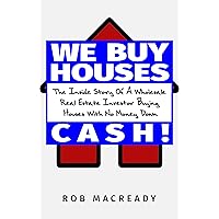 We Buy Houses Cash!: The Inside Story of a Wholesale Real Estate Investor Buying Houses With No Money Down. We Buy Houses Cash!: The Inside Story of a Wholesale Real Estate Investor Buying Houses With No Money Down. Kindle Paperback