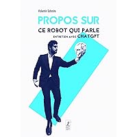 Propos sur ce robot qui parle: Entretien avec ChatGPT (French Edition) Propos sur ce robot qui parle: Entretien avec ChatGPT (French Edition) Kindle Paperback