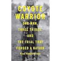 Coyote Warrior: One Man, Three Tribes, and the Trial That Forged a Nation Coyote Warrior: One Man, Three Tribes, and the Trial That Forged a Nation Kindle Hardcover Paperback