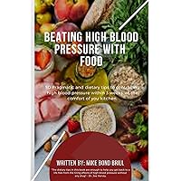 Beating High Blood Pressure With Food: 50 Pragmatic Dietary Plans To Controlling High Blood Pressure At The Comfort Of Your Kitchen Beating High Blood Pressure With Food: 50 Pragmatic Dietary Plans To Controlling High Blood Pressure At The Comfort Of Your Kitchen Kindle Paperback