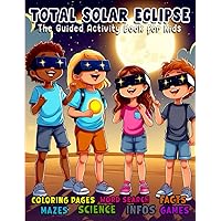 The 2024 Total Solar Eclipse activity book: The Spectacular Solar Eclipse Adventure Guide for Young Explorers, A Fun-Filled Educational book with ... Words Search, Fun Facts, Mazes, and More!