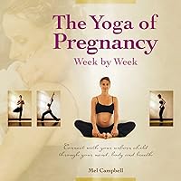 The Yoga of Pregnancy Week by Week: Connect with Your Unborn Child through the Mind, Body and Breath The Yoga of Pregnancy Week by Week: Connect with Your Unborn Child through the Mind, Body and Breath Kindle Paperback
