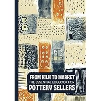 From Kiln to Market: The Essential Logbook for Pottery Sellers: Streamline your pottery business with an organiser designed for creators turned entrepreneurs. From Kiln to Market: The Essential Logbook for Pottery Sellers: Streamline your pottery business with an organiser designed for creators turned entrepreneurs. Hardcover Paperback