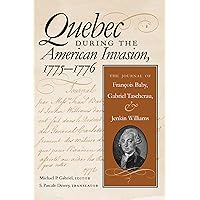 Quebec During the American Invasion, 1775-1776: The Journal of Francois Baby, Gabriel Taschereau, and Jenkin Williams Quebec During the American Invasion, 1775-1776: The Journal of Francois Baby, Gabriel Taschereau, and Jenkin Williams Paperback