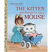 The Kitten Who Thought He Was a Mouse (Little Golden Book) The Kitten Who Thought He Was a Mouse (Little Golden Book) Hardcover Kindle Paperback