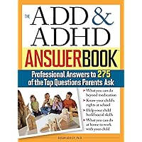 The ADD & ADHD Answer Book: Professional Answers to 275 of the Top Questions Parents Ask (Special Needs Parenting Answer Book) The ADD & ADHD Answer Book: Professional Answers to 275 of the Top Questions Parents Ask (Special Needs Parenting Answer Book) Paperback Kindle