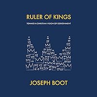 Ruler of Kings: Toward a Christian Vision of Government Ruler of Kings: Toward a Christian Vision of Government Audible Audiobook Paperback Kindle