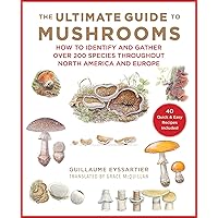 The Ultimate Guide to Mushrooms: How to Identify and Gather Over 200 Species Throughout North America and Europe