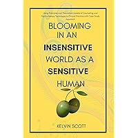 Blooming In an Insensitive World as a Sensitive Human : Using Principles and Theoretical models of Counseling and Psychotherapy Techniques in Clinical Practice with Case Study Approach Blooming In an Insensitive World as a Sensitive Human : Using Principles and Theoretical models of Counseling and Psychotherapy Techniques in Clinical Practice with Case Study Approach Kindle Hardcover Paperback