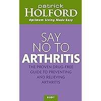 Say No To Arthritis: The proven drug-free guide to preventing and relieving arthritis (Optimum Nutrition Handbook) Say No To Arthritis: The proven drug-free guide to preventing and relieving arthritis (Optimum Nutrition Handbook) Kindle Paperback
