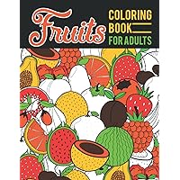 Fruits Coloring Book For Adults: Summer Fruits Coloring Pages To Color, Colorful Cute Fruit Designs For Adult In The Summer, (Adult Coloring Book) Fruits Coloring Book For Adults: Summer Fruits Coloring Pages To Color, Colorful Cute Fruit Designs For Adult In The Summer, (Adult Coloring Book) Paperback