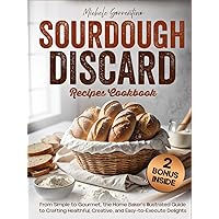 Sourdough Discard Recipes Cookbook: From Simple to Gourmet, the Home Baker's Illustrated Guide to Crafting Healthful, Creative, and Easy-to-Execute Delights (Gourmet Everyday) Sourdough Discard Recipes Cookbook: From Simple to Gourmet, the Home Baker's Illustrated Guide to Crafting Healthful, Creative, and Easy-to-Execute Delights (Gourmet Everyday) Kindle Hardcover Paperback