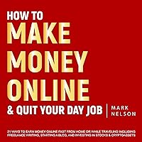 How to Make Money Online & Quit Your Day Job: 21 Ways to Earn Money Online Fast from Home or While Traveling Including Freelance Writing, Starting a Blog and Investing in Stocks & Cryptoassets How to Make Money Online & Quit Your Day Job: 21 Ways to Earn Money Online Fast from Home or While Traveling Including Freelance Writing, Starting a Blog and Investing in Stocks & Cryptoassets Audible Audiobook Kindle