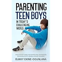 Parenting Teen Boys in Today’s Challenging World: Proven Methods for Improving Teenagers Behaviour with Whole Brain Training (Parenting Teenagers)