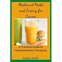 Medicinal Herbs and Juicing for Cancer: A Practical Guide to Complementary Therapies. Medicinal Herbs and Juicing for Cancer: A Practical Guide to Complementary Therapies. Kindle Paperback