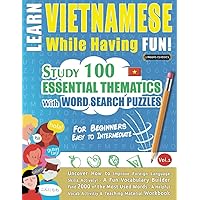 LEARN VIETNAMESE WHILE HAVING FUN! - FOR BEGINNERS: EASY TO INTERMEDIATE - STUDY 100 ESSENTIAL THEMATICS WITH WORD SEARCH PUZZLES - VOL.1: Uncover How ... Skills Actively! - A Fun Vocabulary Builder.