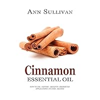 Cinnamon Essential Oil: Uses, Studies, Benefits, Applications & Recipes (Wellness Research Series Book 5)