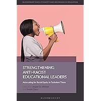 Strengthening Anti-Racist Educational Leaders: Advocating for Racial Equity in Turbulent Times (Bloomsbury Race, Ethnicity and Belonging in Education) Strengthening Anti-Racist Educational Leaders: Advocating for Racial Equity in Turbulent Times (Bloomsbury Race, Ethnicity and Belonging in Education) Kindle Hardcover Paperback