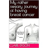 My rather sweary journey of having breast cancer. My rather sweary journey of having breast cancer. Kindle
