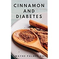 CINNAMON AND DIABETES : Basic Guide To Cinnamon And Diabetes For Staying Healthy And Feeling Good CINNAMON AND DIABETES : Basic Guide To Cinnamon And Diabetes For Staying Healthy And Feeling Good Kindle Paperback