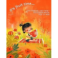It's Fruit Time...With Friends and Family Colouring Book For 3+ Kids: Easy and Fun Colouring Pages For Kids, Preschoolers and Kindergarten Featuring ... Where Do They Grow and How To Eat Well