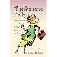 The Banana Lady: and other stories of curious behavior and speech The Banana Lady: and other stories of curious behavior and speech Kindle Paperback