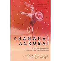 Shanghai Acrobat: A True Story of Courage and Perseverance from Revolutionary China