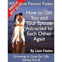 When the Passion Fades: How to Get You and Your Spouse Attracted to Each Other Again (Growing in Love for Life Series Book 8) When the Passion Fades: How to Get You and Your Spouse Attracted to Each Other Again (Growing in Love for Life Series Book 8) Kindle