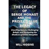 THE LEGACY OF SERGE MONAST AND THE PROJЕCT BLUE BEAM: Unveiling Secrets, Challenging Beliefs, and Navigating the Shadows of Global Deception THE LEGACY OF SERGE MONAST AND THE PROJЕCT BLUE BEAM: Unveiling Secrets, Challenging Beliefs, and Navigating the Shadows of Global Deception Paperback Kindle