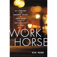 Workhorse: My Sublime and Absurd Years in New York City's Restaurant Scene Workhorse: My Sublime and Absurd Years in New York City's Restaurant Scene Hardcover Kindle Audible Audiobook