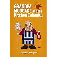 Grandpa Mudcake and the Kitchen Calamity: Funny Picture Books for 3-7 Year Olds (The Grandpa Mudcake Series)