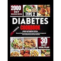 Type 2 Diabetes Cookbook For Women 2024: Discover healthy eating, flavorful Recipes for Diabetes Management and comprehensive 30 day meal plan