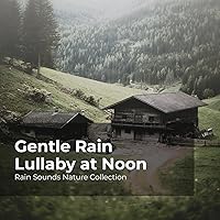 Gentle Rain Lullaby at Noon Gentle Rain Lullaby at Noon MP3 Music