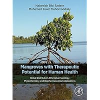Mangroves with Therapeutic Potential for Human Health: Global Distribution, Ethnopharmacology, Phytochemistry, and Biopharmaceutical Application Mangroves with Therapeutic Potential for Human Health: Global Distribution, Ethnopharmacology, Phytochemistry, and Biopharmaceutical Application Kindle Paperback