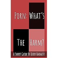 Porn: What's The Harm?: Is pornography really harmful? Porn: What's The Harm?: Is pornography really harmful? Kindle
