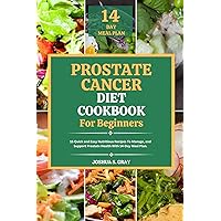 Prostate Cancer Diet Cookbook For Beginners: 15 Quick and Easy Nutritious Recipes To Manage, and Support Prostate Health With 14-Day Meal Plan. Prostate Cancer Diet Cookbook For Beginners: 15 Quick and Easy Nutritious Recipes To Manage, and Support Prostate Health With 14-Day Meal Plan. Kindle Paperback