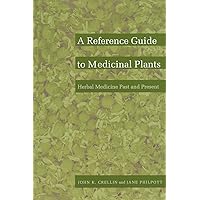 A Reference Guide to Medicinal Plants: Herbal Medicine Past and Present A Reference Guide to Medicinal Plants: Herbal Medicine Past and Present Paperback Kindle Hardcover