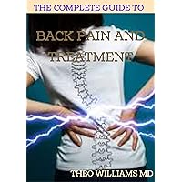 THE COMPLETE GUIDE TO BACK PAIN AND TREATMENT : The Ultimate Guide to Back Pain-Free Living THE COMPLETE GUIDE TO BACK PAIN AND TREATMENT : The Ultimate Guide to Back Pain-Free Living Kindle Paperback